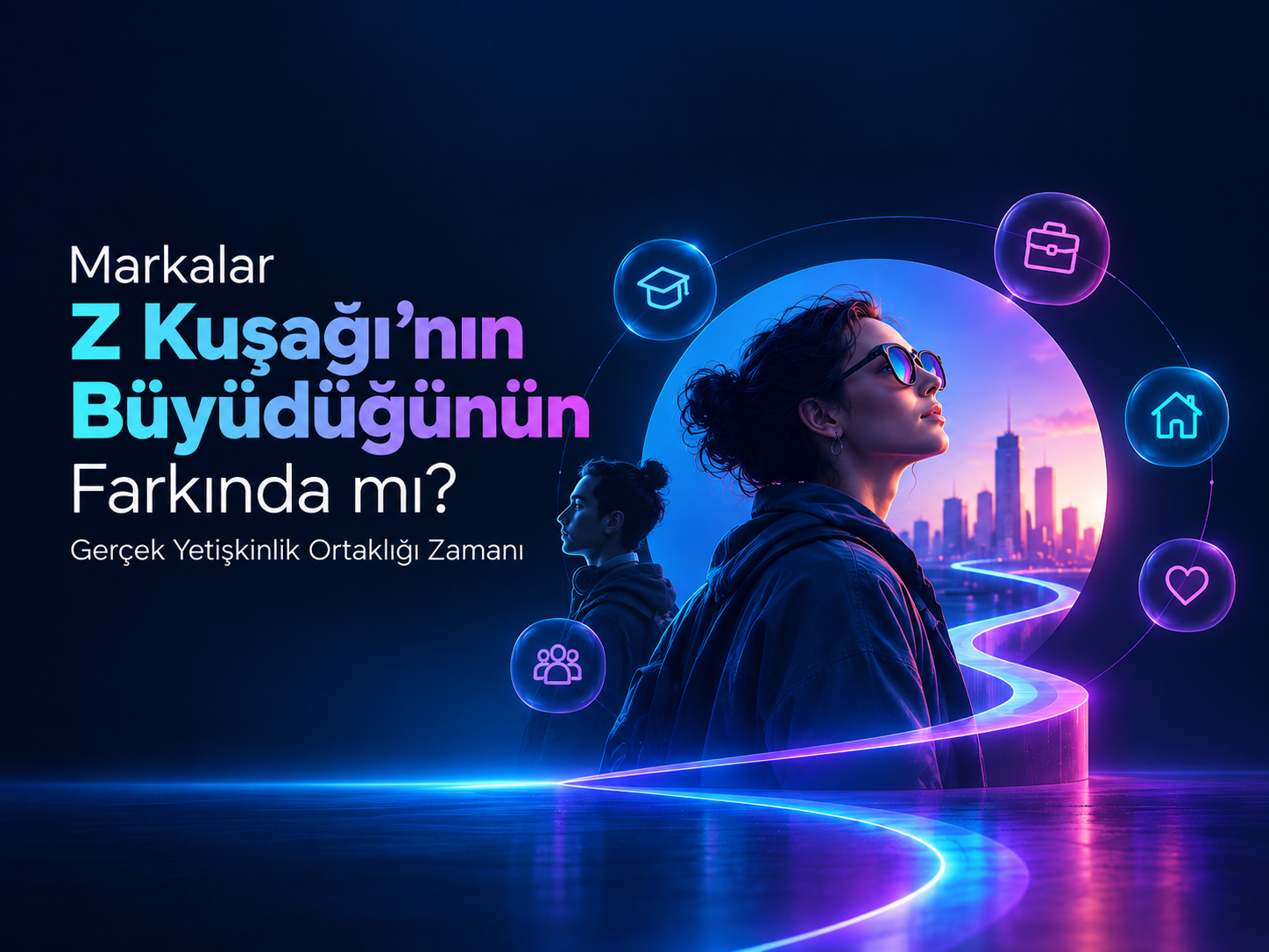 Markalar Z Kuşağı’nın Büyüdüğünün Farkında mı? Gerçek Yetişkinlik Ortaklığı Zamanı